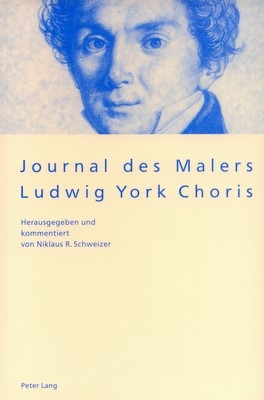 Choris, Ludwig York: Journal des Malers Ludwig York Choris. Herausgegeben und kommentiert von Niklaus R. Schweizer, Berlin et al: Bern et al. 1999