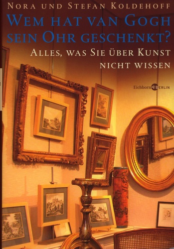 Koldehoff, Nora / Koldehoff, Stefan: Wem hat van Gogh sein Ohr geschenkt? Alles, was Sie über Kunst nicht wissen. Frankfurt a. M.: Eichborn Verlag 2007.